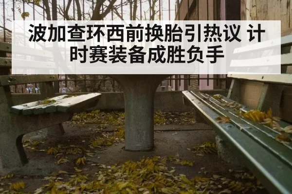 波加查环西前换胎引热议 计时赛装备成胜负手